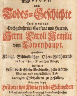 LÖWENHAUPT, KARL EMIL: Fatale Helden und Todes-Geschichte des weyland hochgebohrenen Grafens und Herrns Herrn Caroli Aemilii von Löwenhaupt, gewesenen Königl: Schwedischen Ober-Feldherrns in dem letztern Finnischen Kriege, darinnen dessen vortreffliche Ve