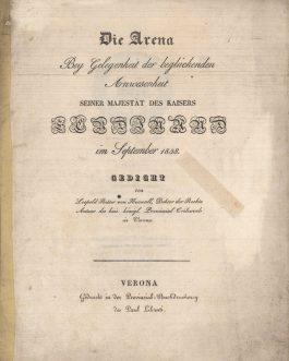 VERONA / AUSTRIA: Die Arena. Bey Gelegenheit der beglückenden Anwesenheit seiner Majestät des Kaisers Ferdinand im September 1838